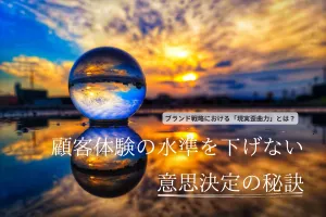 「ブランド戦略における「現実歪曲力」とは？顧客体験の水準を下げない意思決定の秘訣